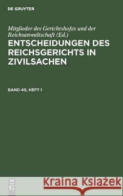 Entscheidungen Des Reichsgerichts in Zivilsachen. Band 40, Heft 1 Mitglieder Des Gerichtshofes Und Der Reichsanwaltschaft, No Contributor 9783112678435 De Gruyter - książka