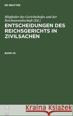 Entscheidungen Des Reichsgerichts in Zivilsachen. Band 45 Mitglieder Des Gerichtshofes Und Der Rei 9783112440438 de Gruyter - książka