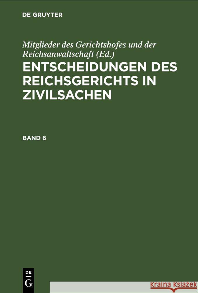 Entscheidungen Des Reichsgerichts in Zivilsachen. Band 6 Mitglieder Des Gerichtshofes Und Der Reichsanwaltschaft, No Contributor 9783112669778 De Gruyter - książka