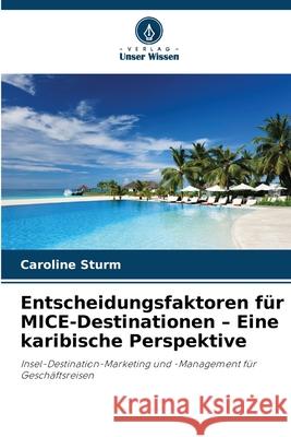 Entscheidungsfaktoren für MICE-Destinationen - Eine karibische Perspektive Sturm, Caroline 9786208488475 Verlag Unser Wissen - książka