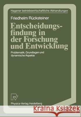 Entscheidungsfindung in Der Forschung Und Entwicklung: Problematik, Grundlagen Und Dynamische Aspekte Rücksteiner, Friedhelm 9783790804171 Physica-Verlag - książka