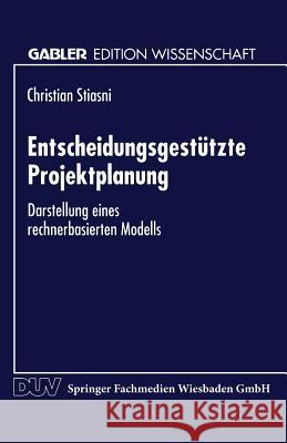 Entscheidungsgestützte Projektplanung: Darstellung Eines Rechnerbasierten Modells Stiasni, Christian 9783824460090 Deutscher Universitatsverlag - książka