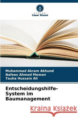 Entscheidungshilfe-System im Baumanagement Muhammad Akram Akhund Nafees Ahmed Memon Tauha Hussain Ali 9786205765500 Verlag Unser Wissen - książka