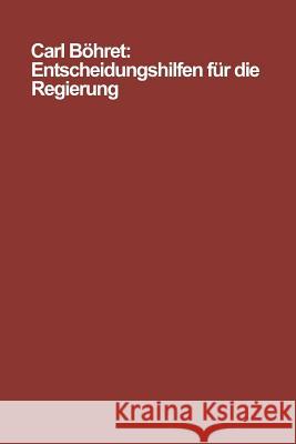 Entscheidungshilfen Für Die Regierung: Modelle, Instrumente, Probleme Böhret, Carl 9783322960948 Vs Verlag Fur Sozialwissenschaften - książka