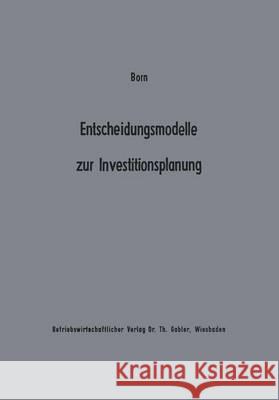 Entscheidungsmodelle Zur Investitionsplanung: Ein Beitrag Zur Konzeption Der 