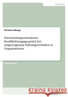 Entscheidungsorientiertes Konfliktlösungsgespräch bei ausgewogenem Führungsverhalten in Organisationen Christina Menge 9783638773959 Grin Verlag - książka
