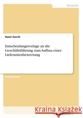 Entscheidungsvorlage an die Geschäftsführung zum Aufbau einer Lieferantenbewertung Hosni Zacriti 9783668599925 Grin Verlag - książka