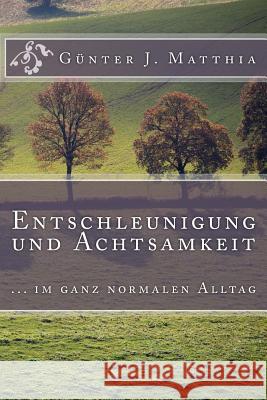 Entschleunigung und Achtsamkeit: ... im ganz normalen Alltag Matthia, Gunter J. 9781508775485 Createspace - książka