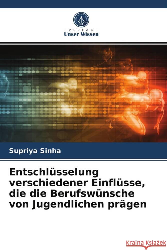 Entschlüsselung verschiedener Einflüsse, die die Berufswünsche von Jugendlichen prägen Sinha, Supriya 9786203965377 Verlag Unser Wissen - książka