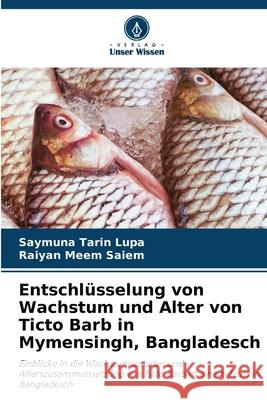 Entschlüsselung von Wachstum und Alter von Ticto Barb in Mymensingh, Bangladesch Lupa, Saymuna Tarin, Saiem, Raiyan Meem 9786208727451 Verlag Unser Wissen - książka