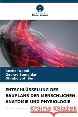 ENTSCHLÜSSELUNG DES BAUPLANS DER MENSCHLICHEN ANATOMIE UND PHYSIOLOGIE Nandi, Kushal, Samajdar, Gourav, Sen, Dhrubo Jyoti 9786202348195 Verlag Unser Wissen - książka