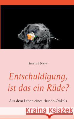 Entschuldigung, ist das ein Rüde?: Aus dem Leben eines Hunde-Onkels Bernhard Diener 9783740750428 Twentysix - książka