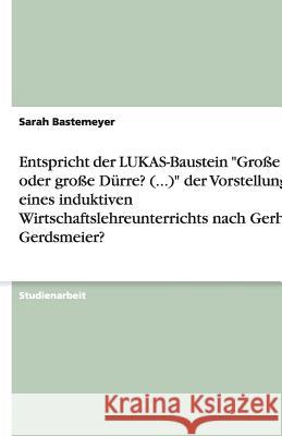 Entspricht der LUKAS-Baustein Grosse Flut oder grosse Durre? (...) der Vorstellung eines induktiven Wirtschaftslehreunterrichts nach Gerhard Gerdsmeier? Sarah Bastemeyer 9783640977727 Grin Verlag - książka