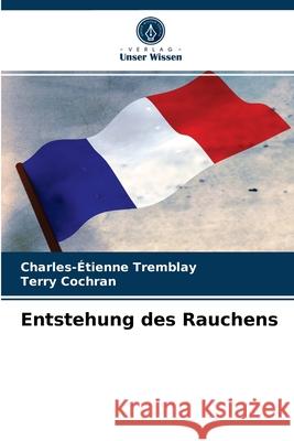 Entstehung des Rauchens Charles- Tremblay Terry Cochran 9786203644784 Verlag Unser Wissen - książka