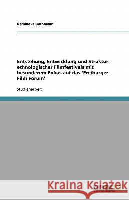 Entstehung, Entwicklung und Struktur ethnologischer Filmfestivals mit besonderem Fokus auf das 'Freiburger Film Forum' Dominque Buchmann 9783638878579 Grin Verlag - książka