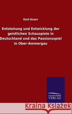 Entstehung und Entwicklung der geistlichen Schauspiele in Deutschland und das Passionsspiel in Ober-Ammergau Emil Knorr 9783846078938 Salzwasser-Verlag Gmbh - książka