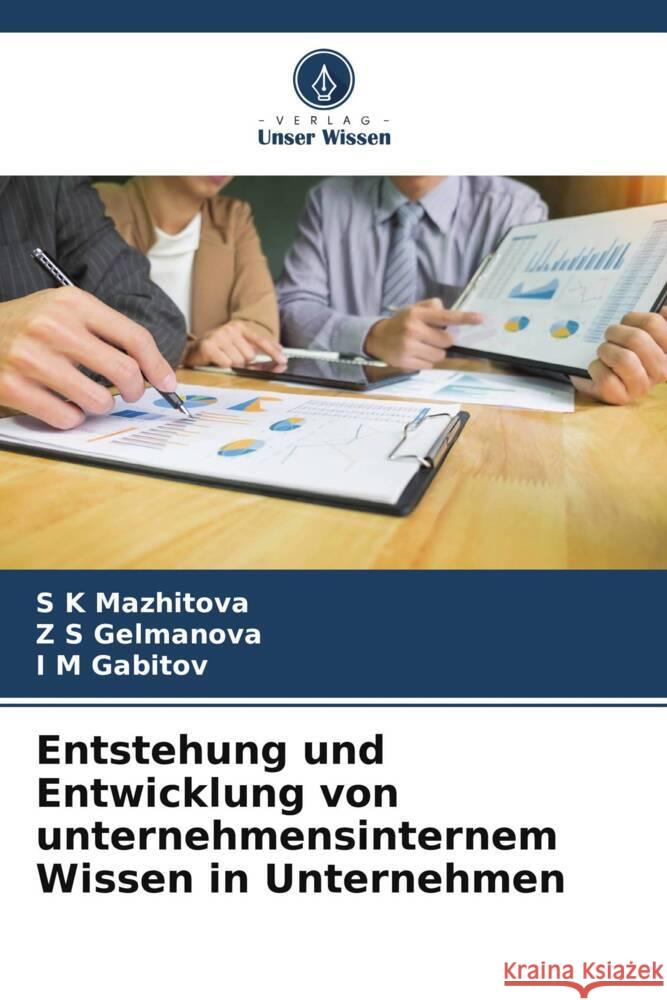 Entstehung und Entwicklung von unternehmensinternem Wissen in Unternehmen S K Mazhitova Z S Gelmanova I M Gabitov 9786206202417 Verlag Unser Wissen - książka