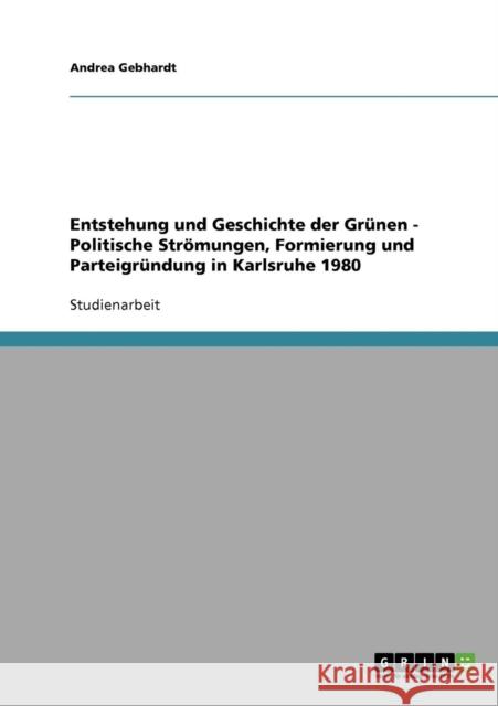 Entstehung und Geschichte der Grünen - Politische Strömungen, Formierung und Parteigründung in Karlsruhe 1980 Gebhardt, Andrea 9783638782623 Grin Verlag - książka