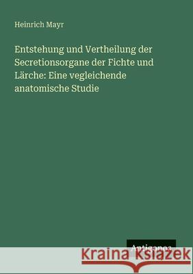 Entstehung und Vertheilung der Secretionsorgane der Fichte und L?rche: Eine vegleichende anatomische Studie Heinrich Mayr 9783563901397 Antigonos Verlag - książka