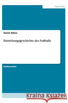 Entstehungsgeschichte des Fußballs Daniel Albers 9783656340263 Grin Verlag - książka
