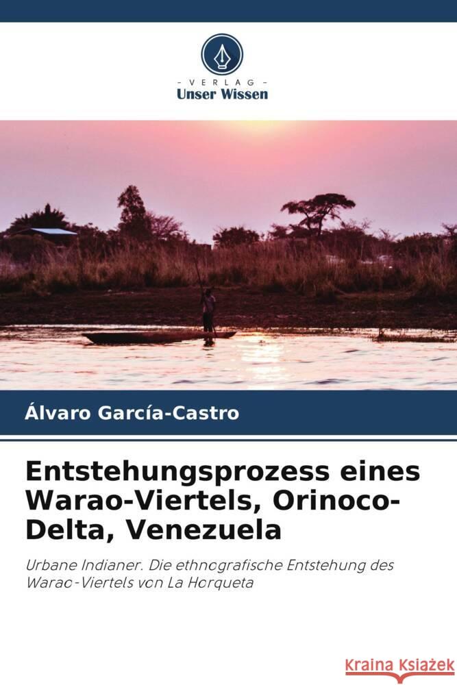 Entstehungsprozess eines Warao-Viertels, Orinoco-Delta, Venezuela Alvaro Garc?a-Castro 9786206967774 Verlag Unser Wissen - książka