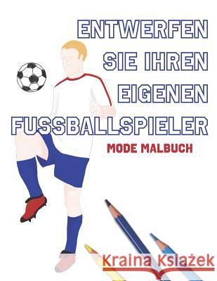 Entwerfen Sie Ihren eigenen Fu?ballspieler: Mode Malbuch Lovable Duck Sketchbooks 9781074736255 Independently Published - książka