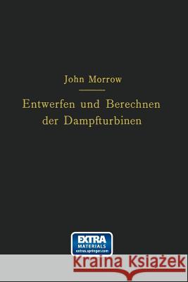 Entwerfen Und Berechnen Der Dampfturbinen: Mit Besonderer Berücksichtigung Der Überdruckturbine Einschließlich Der Berechnung Von Oberflächenkondensat Morrow, John 9783642893483 Springer - książka