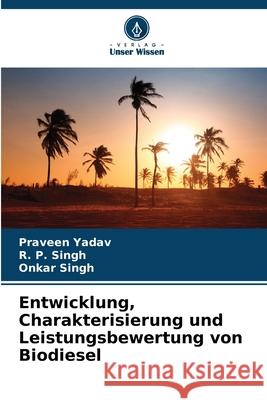 Entwicklung, Charakterisierung und Leistungsbewertung von Biodiesel Yadav, Praveen, Singh, R. P., Singh, Onkar 9786208956134 Verlag Unser Wissen - książka