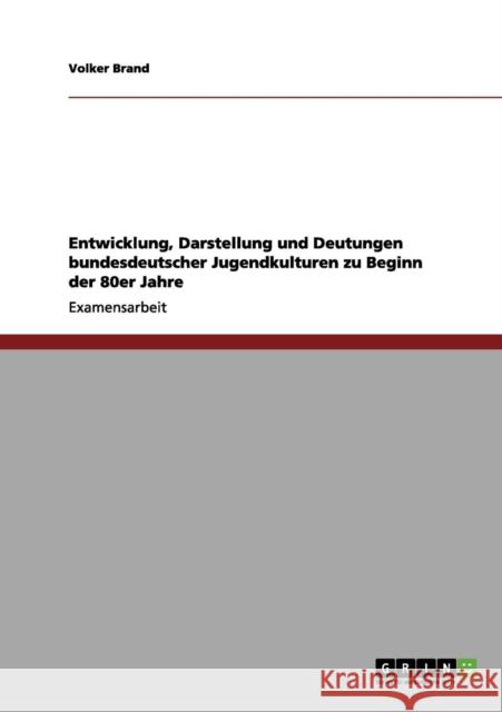 Entwicklung, Darstellung und Deutungen bundesdeutscher Jugendkulturen zu Beginn der 80er Jahre Volker Brand 9783656040194 Grin Verlag - książka