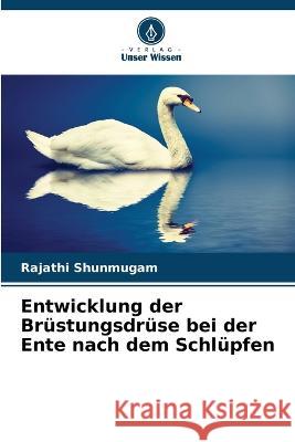 Entwicklung der Brüstungsdrüse bei der Ente nach dem Schlüpfen Rajathi Shunmugam 9786205398920 Verlag Unser Wissen - książka