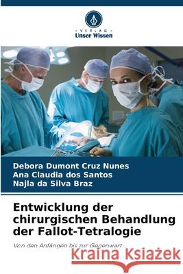 Entwicklung der chirurgischen Behandlung der Fallot-Tetralogie Dumont Cruz Nunes, Debora, dos Santos, Ana Cláudia, da Silva Braz, Najla 9786206826491 Verlag Unser Wissen - książka