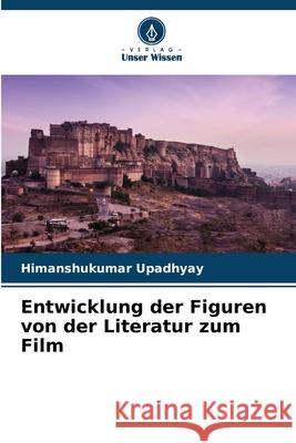Entwicklung der Figuren von der Literatur zum Film Upadhyay, Himanshukumar 9786209029943 Verlag Unser Wissen - książka