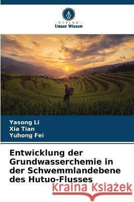 Entwicklung der Grundwasserchemie in der Schwemmlandebene des Hutuo-Flusses Yasong Li Xia Tian Yuhong Fei 9786205762349 Verlag Unser Wissen - książka