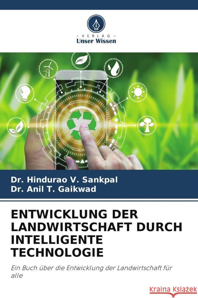 ENTWICKLUNG DER LANDWIRTSCHAFT DURCH INTELLIGENTE TECHNOLOGIE V. Sankpal, Dr. Hindurao, Gaikwad, Anil T. 9786205053065 Verlag Unser Wissen - książka