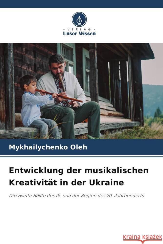 Entwicklung der musikalischen Kreativität in der Ukraine Oleh, Mykhailychenko 9786208287863 Verlag Unser Wissen - książka