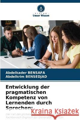 Entwicklung der pragmatischen Kompetenz von Lernenden durch Sprechen Abdelkader Bensafa Abdelkrim Bensedjad  9786205982693 Verlag Unser Wissen - książka