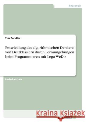 Entwicklung des algorithmischen Denkens von Drittklässlern durch Lernumgebungen beim Programmieren mit Lego WeDo Tim Zondler 9783346097071 Grin Verlag - książka