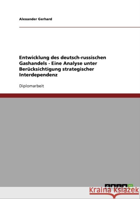 Entwicklung des deutsch-russischen Gashandels - Eine Analyse unter Berücksichtigung strategischer Interdependenz Gerhard, Alexander 9783638929349 Grin Verlag - książka