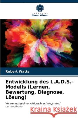 Entwicklung des L.A.D.S.-Modells (Lernen, Bewertung, Diagnose, Lösung) Robert Watts 9786203396133 Verlag Unser Wissen - książka