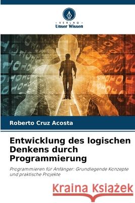 Entwicklung des logischen Denkens durch Programmierung Cruz Acosta, Roberto 9786200759672 Verlag Unser Wissen - książka