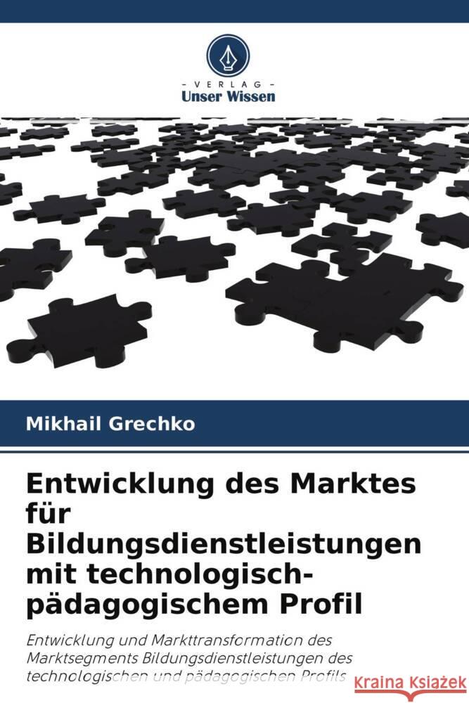 Entwicklung des Marktes für Bildungsdienstleistungen mit technologisch-pädagogischem Profil Grechko, Mikhail 9786203182385 Verlag Unser Wissen - książka