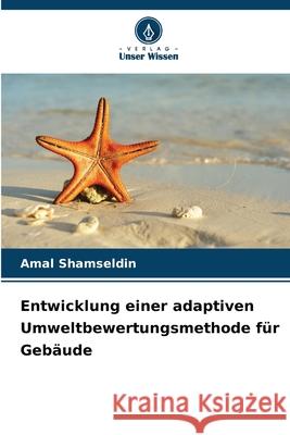 Entwicklung einer adaptiven Umweltbewertungsmethode für Gebäude Shamseldin, Amal 9786209266881 Verlag Unser Wissen - książka