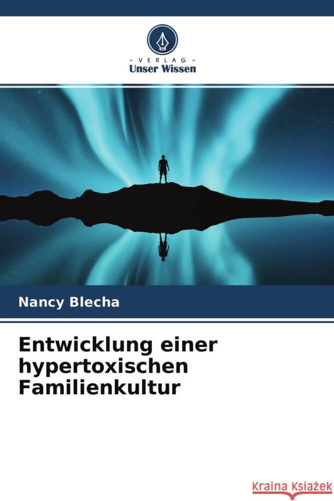 Entwicklung einer hypertoxischen Familienkultur Blecha, Nancy 9786204686479 Verlag Unser Wissen - książka