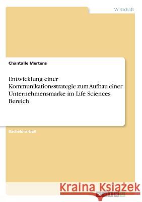 Entwicklung einer Kommunikationsstrategie zum Aufbau einer Unternehmensmarke im Life Sciences Bereich Chantalle Mertens 9783668849907 Grin Verlag - książka