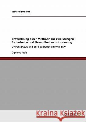 Entwicklung einer Methode zur zweistufigen Sicherheits- und Gesundheitsschutzplanung: Die Unterstützung der Baubranche mittels EDV Bernhardt, Tobias 9783640146208 Grin Verlag - książka