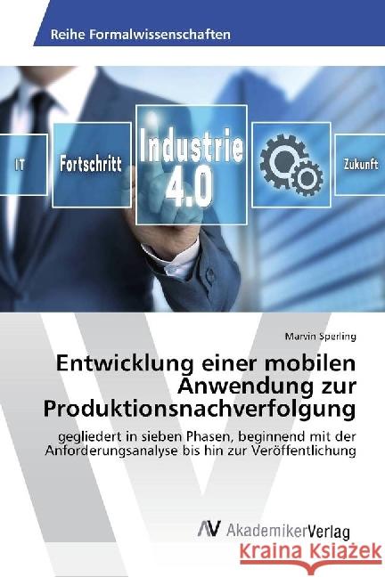 Entwicklung einer mobilen Anwendung zur Produktionsnachverfolgung : gegliedert in sieben Phasen, beginnend mit der Anforderungsanalyse bis hin zur Veröffentlichung Sperling, Marvin 9786202204798 AV Akademikerverlag - książka