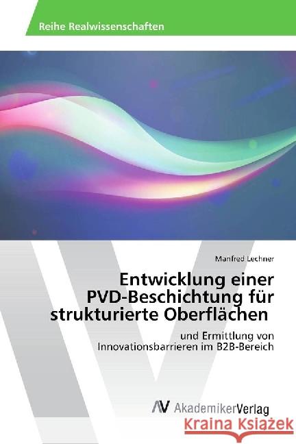 Entwicklung einer PVD-Beschichtung für strukturierte Oberflächen : und Ermittlung von Innovationsbarrieren im B2B-Bereich Lechner, Manfred 9783639787634 AV Akademikerverlag - książka