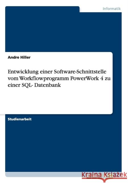 Entwicklung einer Software-Schnittstelle vom Workflowprogramm PowerWork 4 zu einer SQL- Datenbank Andre Hiller 9783638644143 Grin Verlag - książka