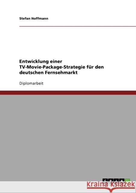 Entwicklung einer TV-Movie-Package-Strategie für den deutschen Fernsehmarkt Hoffmann, Stefan 9783638902960 Grin Verlag - książka