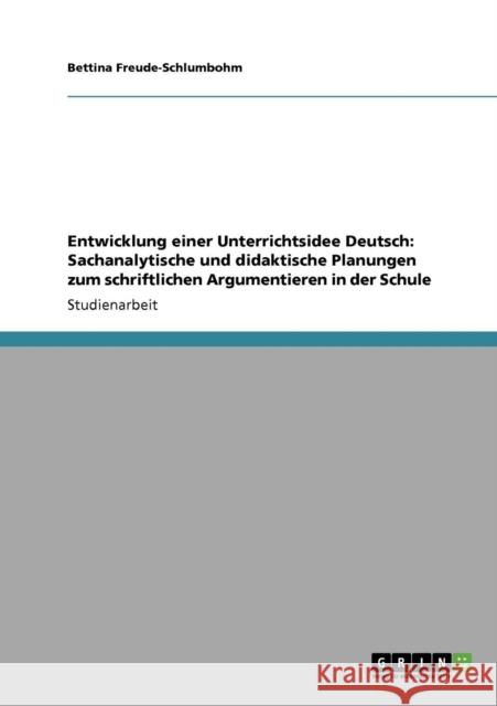 Entwicklung einer Unterrichtsidee Deutsch: Sachanalytische und didaktische Planungen zum schriftlichen Argumentieren in der Schule Freude-Schlumbohm, Bettina 9783640749119 Grin Verlag - książka